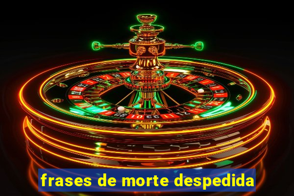 frases de morte despedida